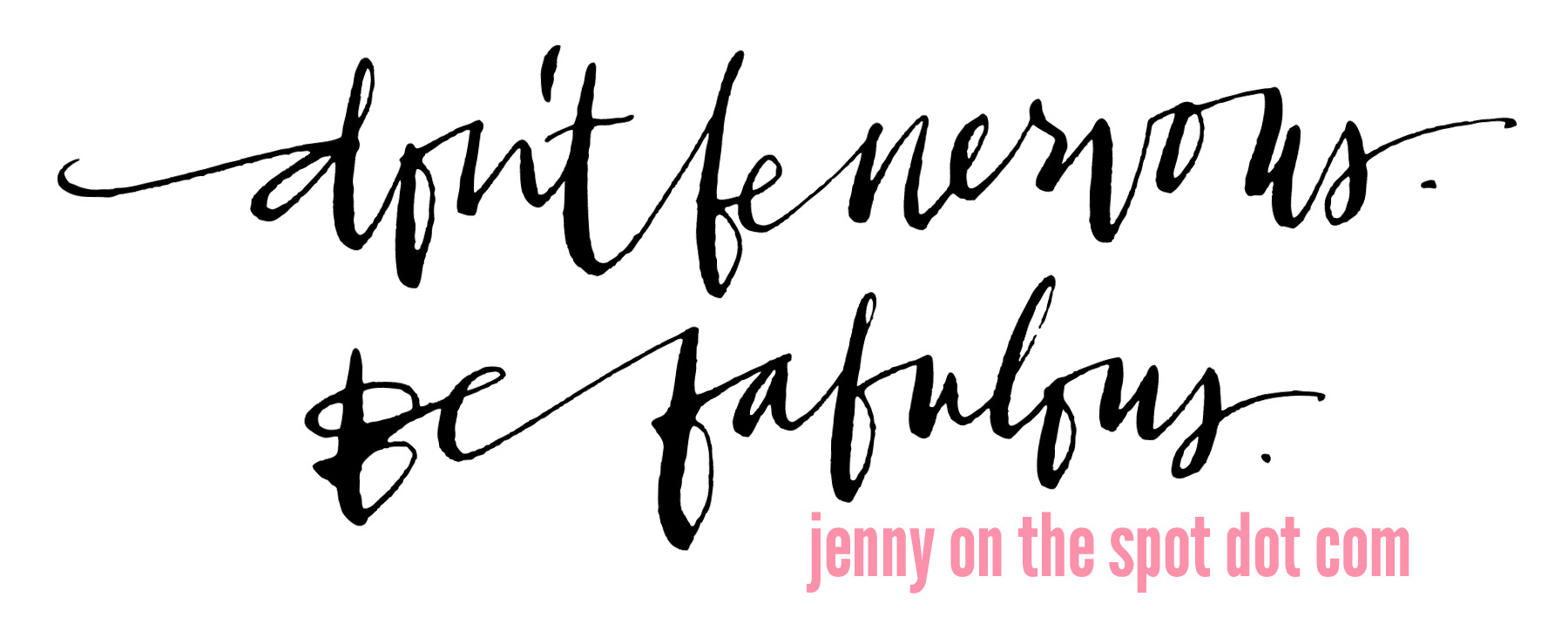 Don’t be nervous. Be fabulous… In which I try to take my own advice.